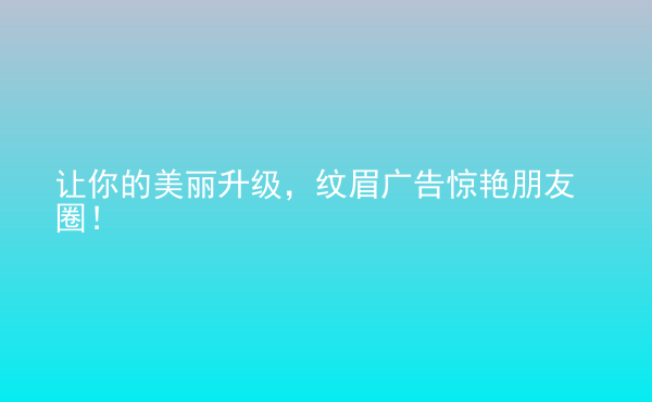  讓你的美麗升級(jí)，紋眉廣告驚艷朋友圈！