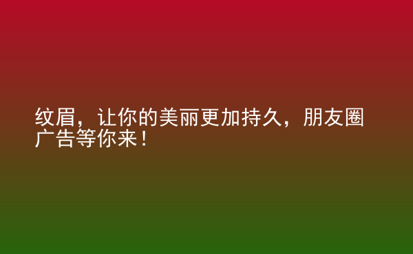  紋眉，讓你的美麗更加持久，朋友圈廣告等你來(lái)！