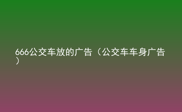  666公交車放的廣告（公交車車身廣告）