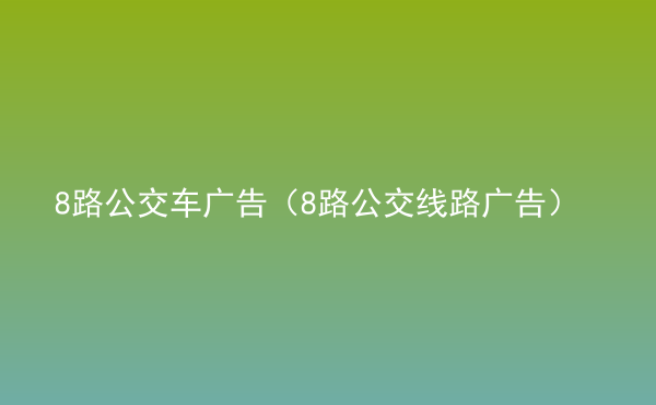  8路公交車廣告（8路公交線路廣告）