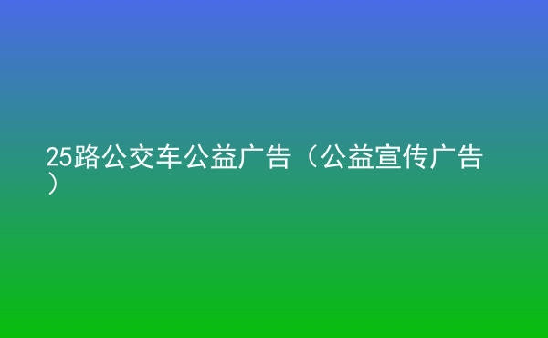  25路公交車公益廣告（公益宣傳廣告）