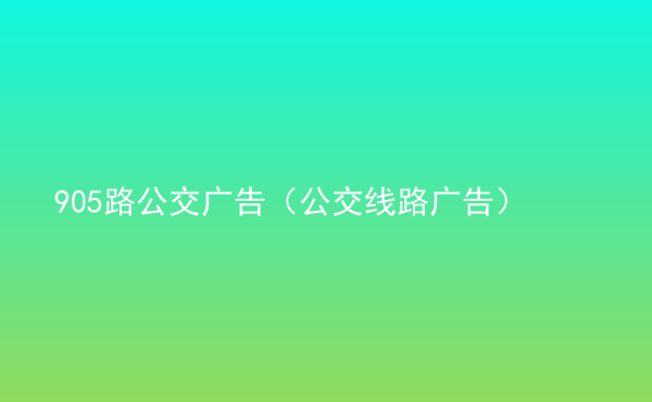  905路公交廣告（公交線路廣告）