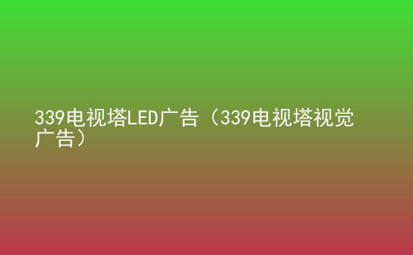  339電視塔LED廣告（339電視塔視覺(jué)廣告）